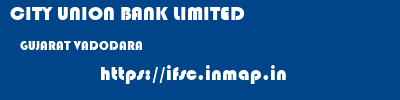 CITY UNION BANK LIMITED  GUJARAT VADODARA    ifsc code